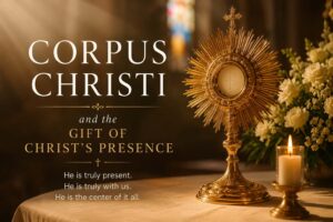 Corpus Christi and the Gift of Christ's Presence